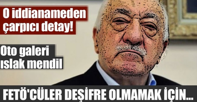 FETÖ’nün “Oto Galeri” ve “Islak Mendil” Taktiği İtirafçı İfadesinde!